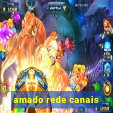 amado rede canais